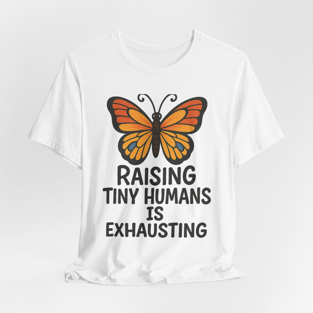 Raising Tiny Humans Is Exhausting Butterfly T-Shirt | Parenting Tee