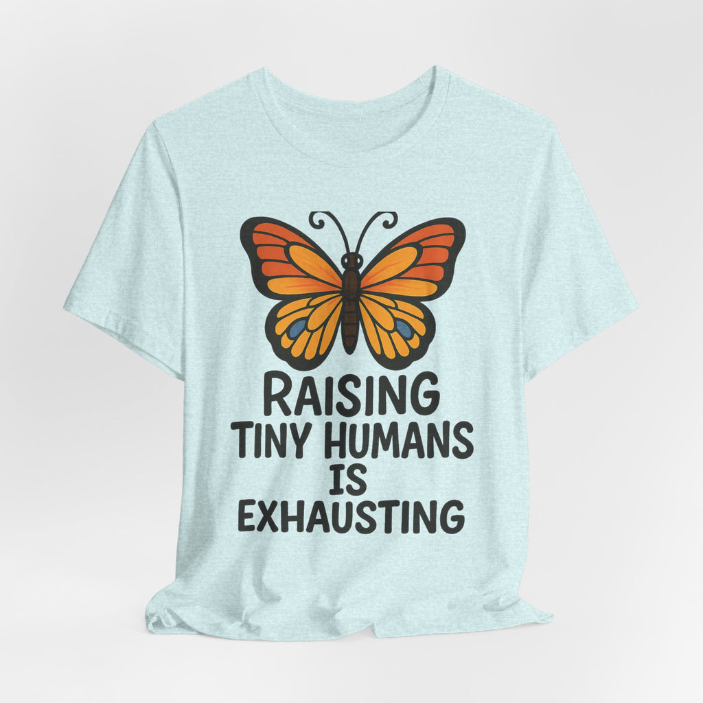 Raising Tiny Humans Is Exhausting Butterfly T-Shirt | Parenting Tee