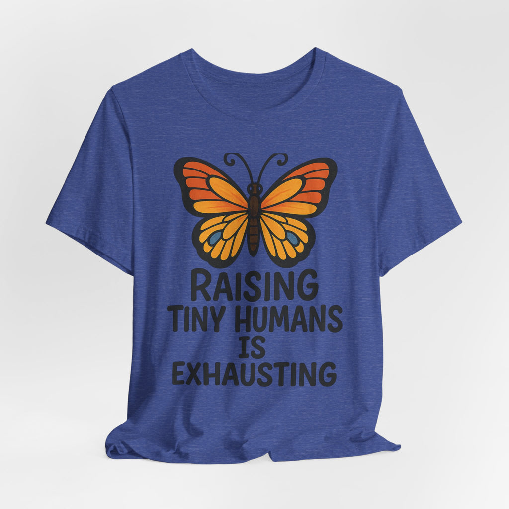 Raising Tiny Humans Is Exhausting Butterfly T-Shirt | Parenting Tee