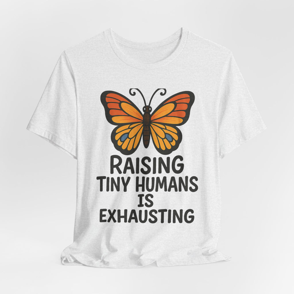 Raising Tiny Humans Is Exhausting Butterfly T-Shirt | Parenting Tee