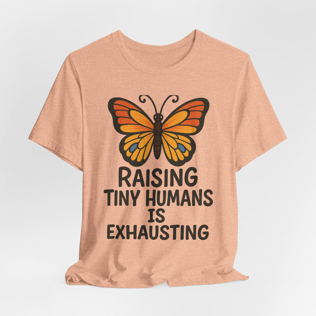 Raising Tiny Humans Is Exhausting Butterfly T-Shirt | Parenting Tee